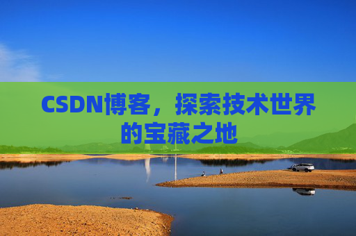 CSDN博客，探索技术世界的宝藏之地